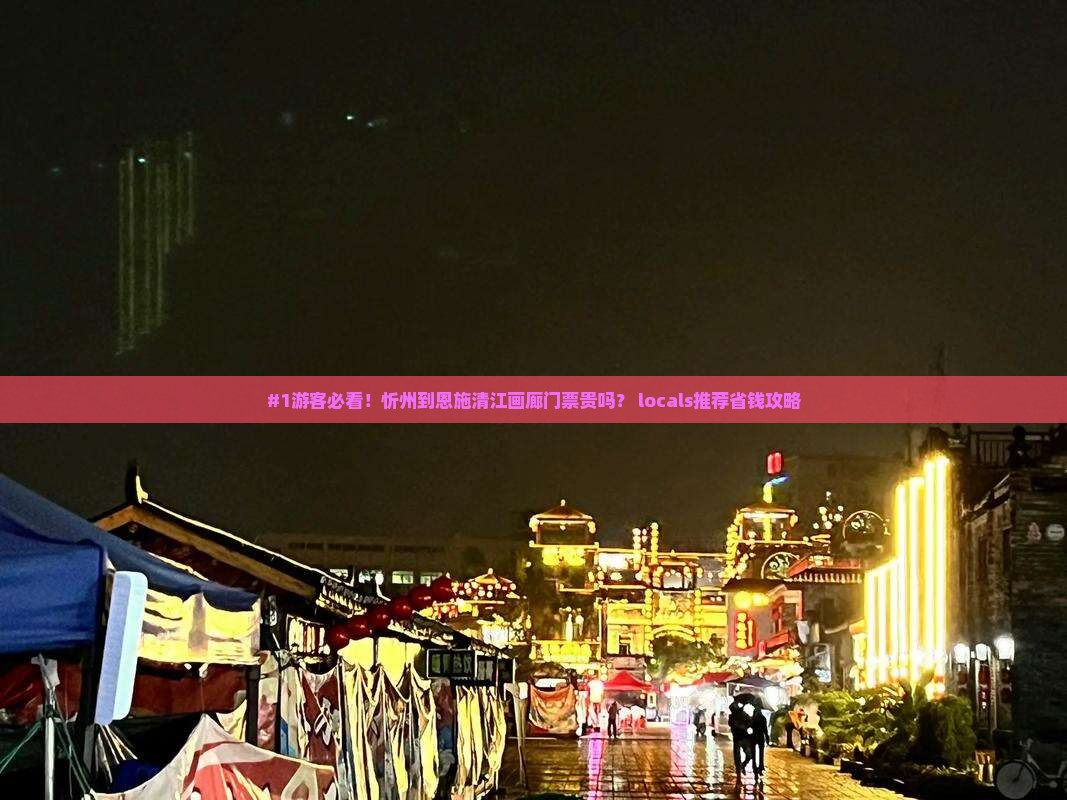 #1游客必看！忻州到恩施清江画廊门票贵吗？ locals推荐省钱攻略