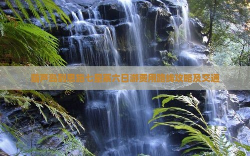 葫芦岛到恩施七星寨六日游费用路线攻略及交通