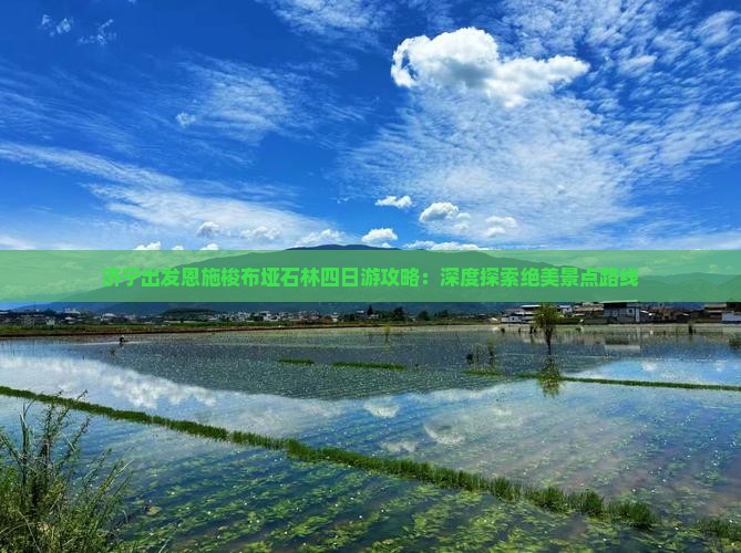 济宁出发恩施梭布垭石林四日游攻略：深度探索绝美景点路线