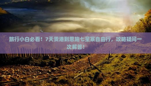 旅行小白必看！7天贵港到恩施七星寨自由行，攻略疑问一次解答！
