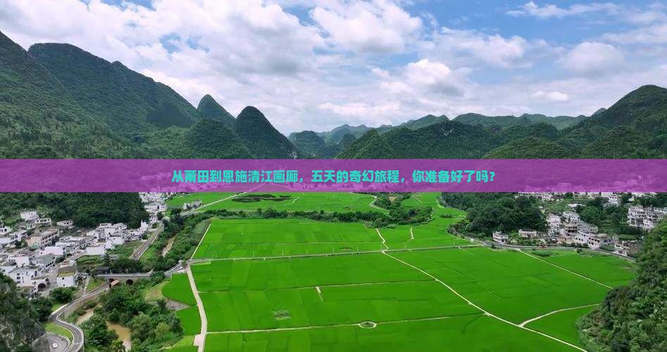 从莆田到恩施清江画廊，五天的奇幻旅程，你准备好了吗？