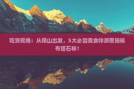 吃货视角：从保山出发，5大必尝美食伴游恩施梭布垭石林！