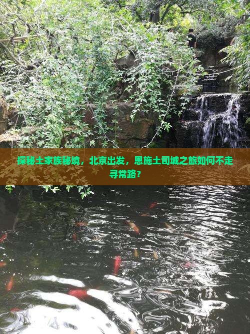 探秘土家族秘境，北京出发，恩施土司城之旅如何不走寻常路？