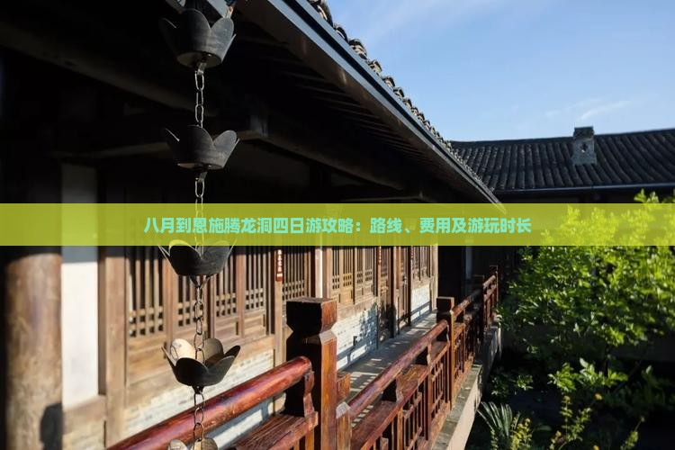 八月到恩施腾龙洞四日游攻略：路线、费用及游玩时长
