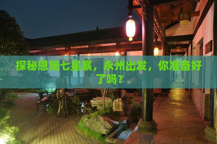 探秘恩施七星寨，永州出发，你准备好了吗？