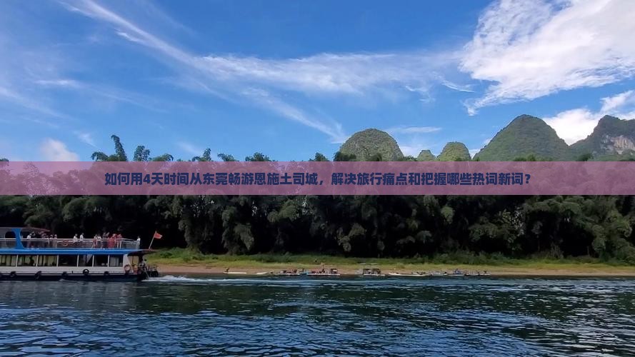 如何用4天时间从东莞畅游恩施土司城，解决旅行痛点和把握哪些热词新词？