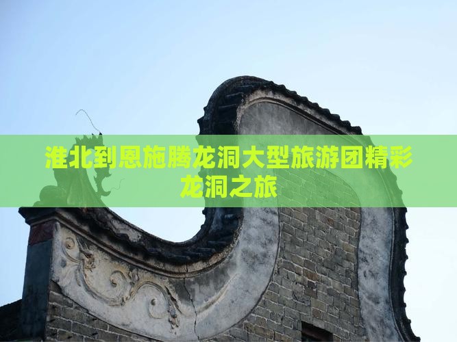 淮北到恩施腾龙洞大型旅游团精彩龙洞之旅