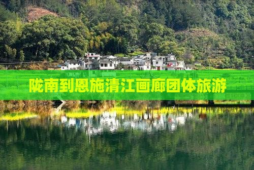 陇南到恩施清江画廊团体旅游