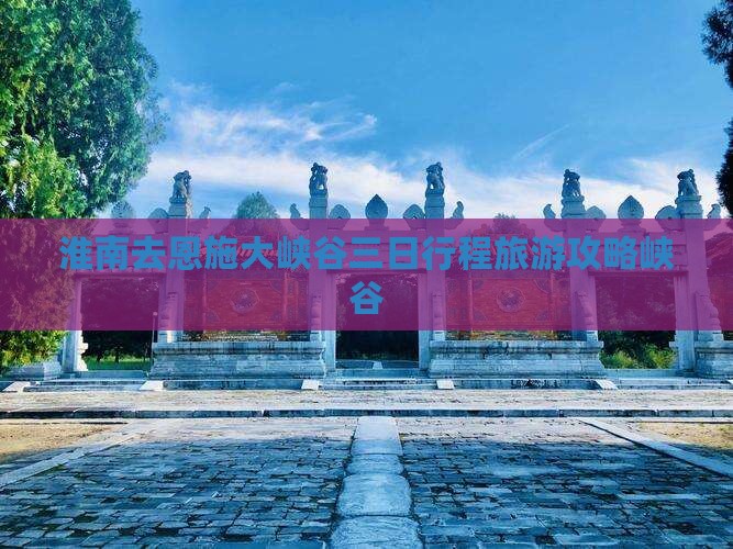 淮南去恩施大峡谷三日游