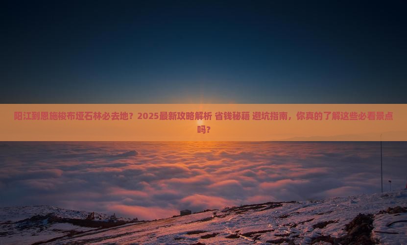 阳江到恩施梭布垭石林必去地