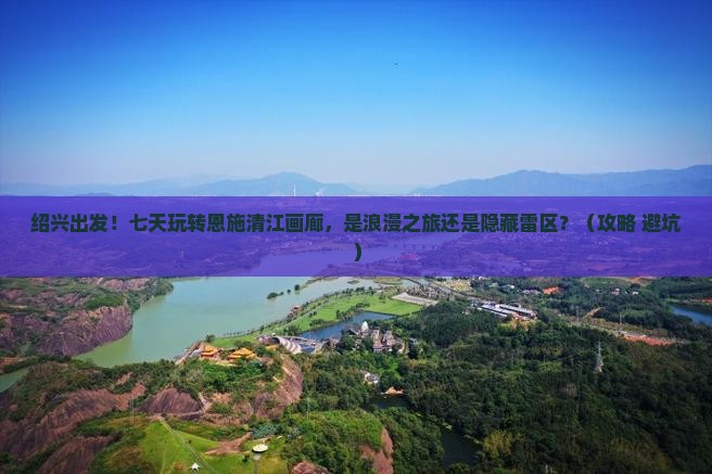 绍兴到恩施清江画廊七日游