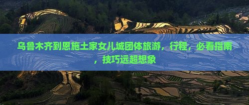 乌鲁木齐到恩施土家女儿城团体旅游