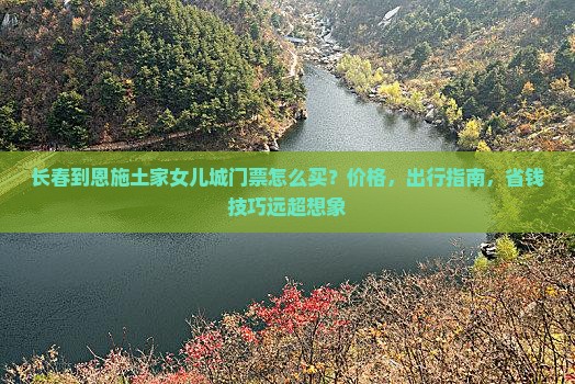 长春到恩施土家女儿城门票