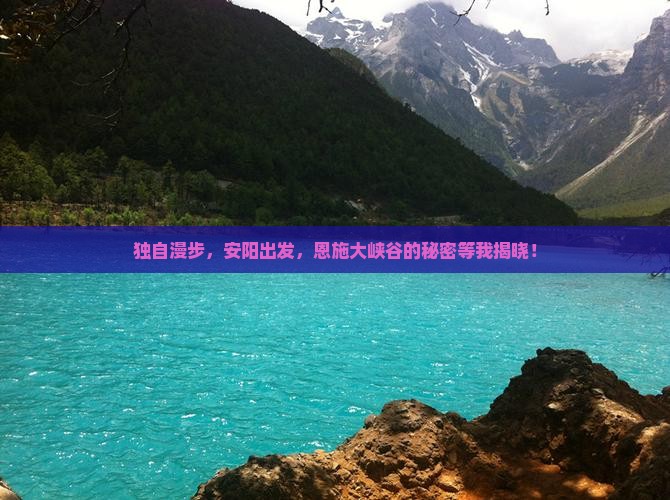 独自漫步，安阳出发，恩施大峡谷的秘密等我揭晓！