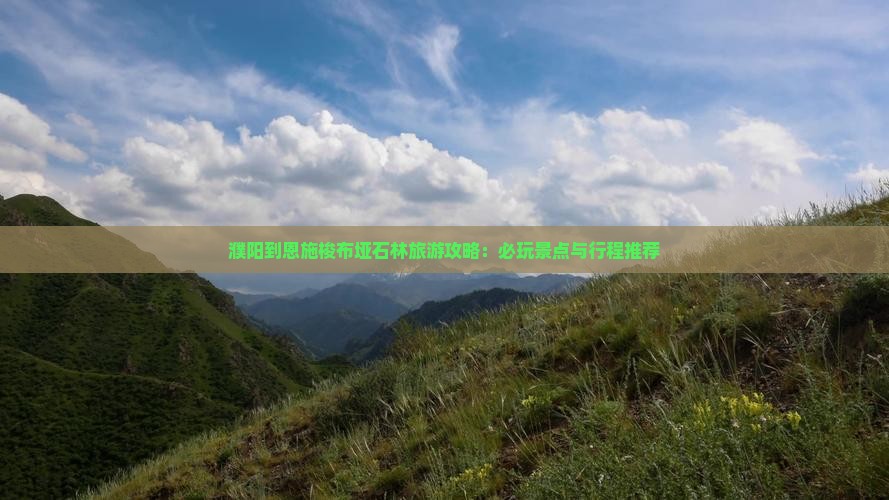 濮阳到恩施梭布垭石林旅游攻略：必玩景点与行程推荐