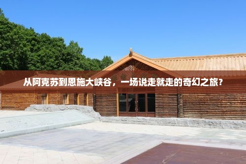从阿克苏到恩施大峡谷，一场说走就走的奇幻之旅？