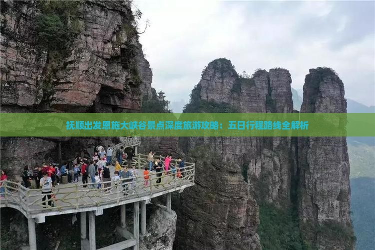 抚顺出发恩施大峡谷景点深度旅游攻略：五日行程路线全解析