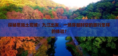 探秘恩施土司城：九江出发，一场穿越时空的旅行怎样的体验？