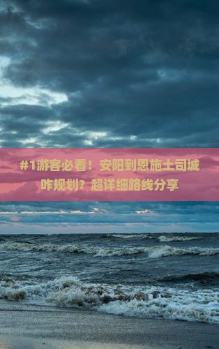 #1游客必看！安阳到恩施土司城咋规划？超详细路线分享
