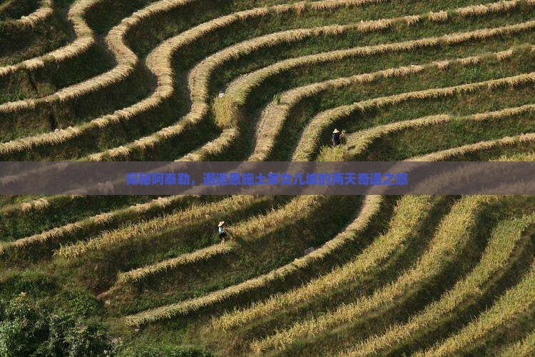 探秘阿泰勒，邂逅恩施土家女儿城的两天奇遇之旅