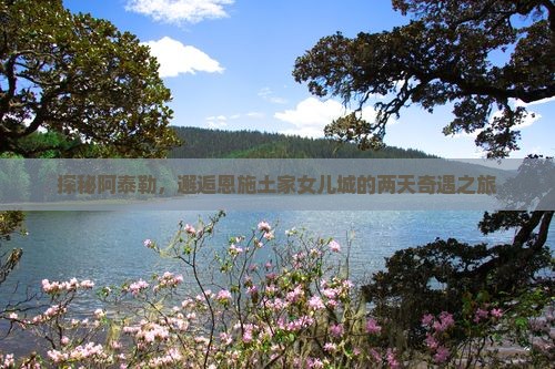 探秘阿泰勒，邂逅恩施土家女儿城的两天奇遇之旅