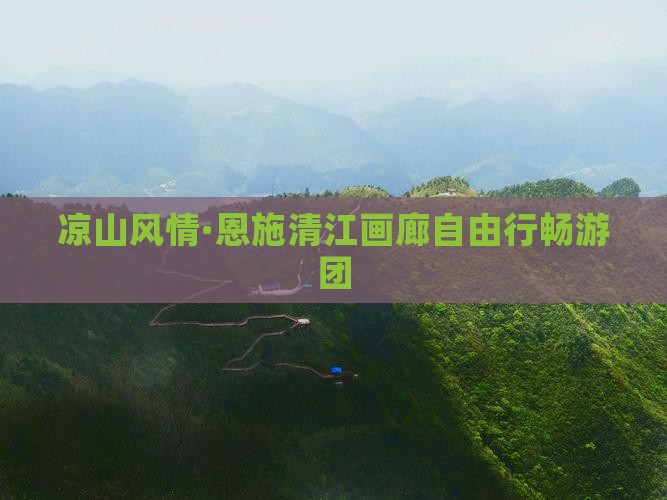 凉山风情·恩施清江画廊自由行畅游团