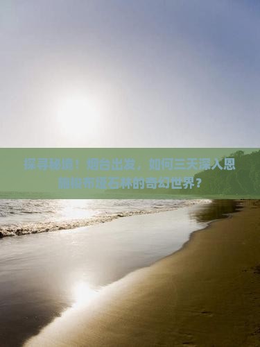 探寻秘境！烟台出发，如何三天深入恩施梭布垭石林的奇幻世界？