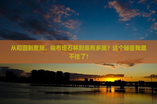 从和田到恩施,梭布垭石林到底有多美?这个秘密我藏不住了! 从和田到恩施,梭布垭石林到底有多美?这个秘密我藏不住了!
