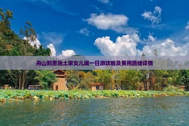 舟山到恩施土家女儿城一日游攻略及费用路线详情