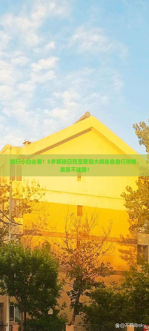 旅行小白必看！5步解锁日照至恩施大峡谷自由行攻略，美景不迷路！