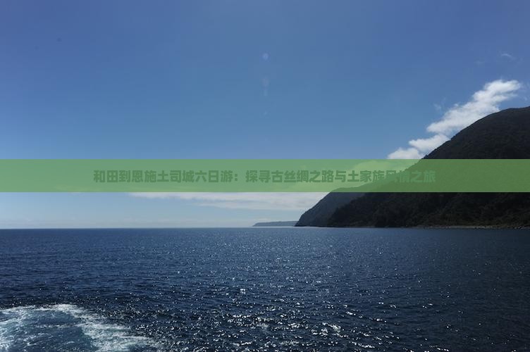 和田到恩施土司城六日游：探寻古丝绸之路与土家族风情之旅