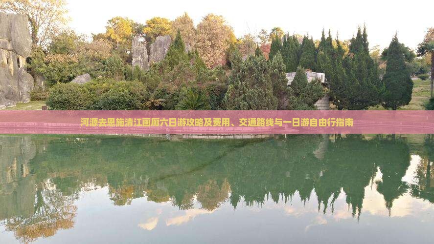 河源去恩施清江画廊六日游攻略及费用、交通路线与一日游自由行指南