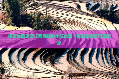 保定去恩施清江画廊旅游小吃自驾一日游攻略及门票信息