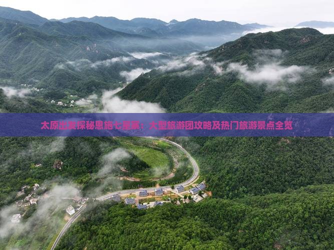 太原出发探秘恩施七星寨：大型旅游团攻略及热门旅游景点全览