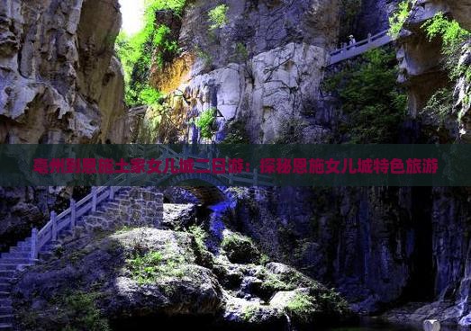亳州到恩施土家女儿城二日游：探秘恩施女儿城特色旅游