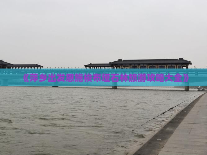《萍乡出发恩施梭布垭石林旅游攻略大全》