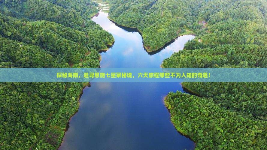 探秘海南，追寻恩施七星寨秘境，六天旅程那些不为人知的奇遇！