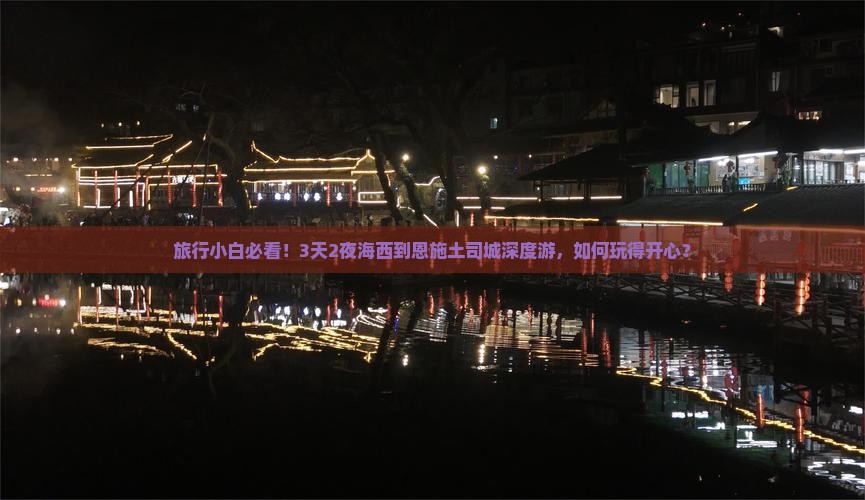 旅行小白必看！3天2夜海西到恩施土司城深度游，如何玩得开心？