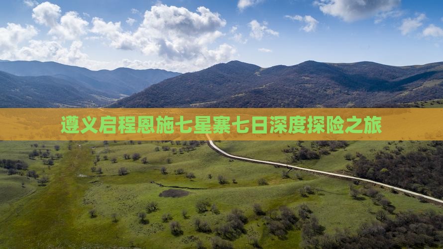 遵义启程恩施七星寨七日深度探险之旅
