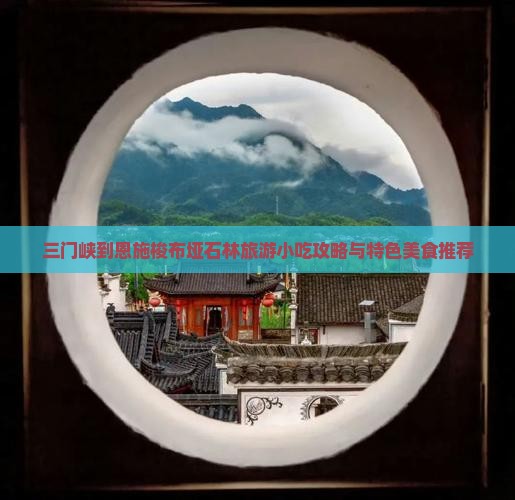 三门峡到恩施梭布垭石林旅游小吃攻略与特色美食推荐