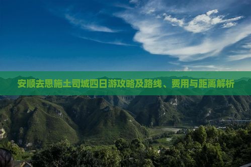 安顺去恩施土司城四日游攻略及路线、费用与距离解析