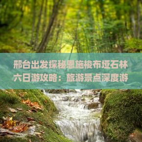 邢台出发探秘恩施梭布垭石林六日游攻略：旅游景点深度游历与梭布风情体验