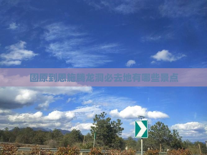固原到恩施腾龙洞必去地有哪些景点