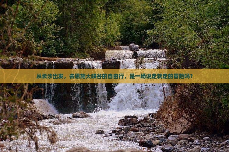 从长沙出发，去恩施大峡谷的自由行，是一场说走就走的冒险吗？