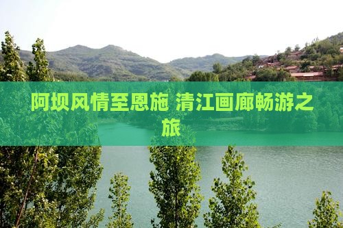 阿坝风情至恩施 清江画廊畅游之旅