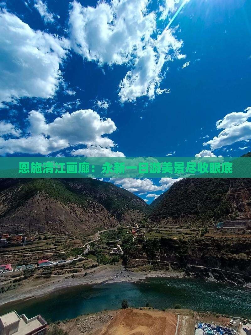 恩施清江画廊：永新一日游美景尽收眼底
