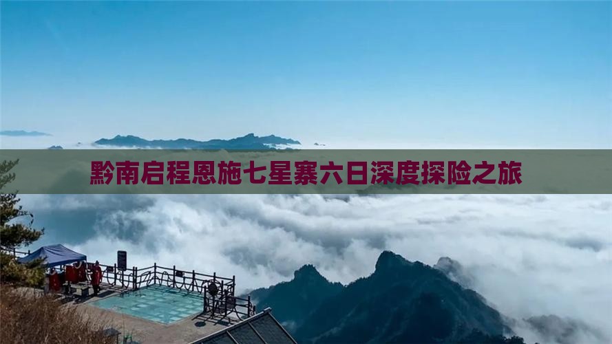 黔南启程恩施七星寨六日深度探险之旅
