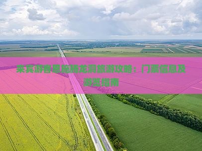 来宾游客恩施腾龙洞旅游攻略：门票信息及游览指南