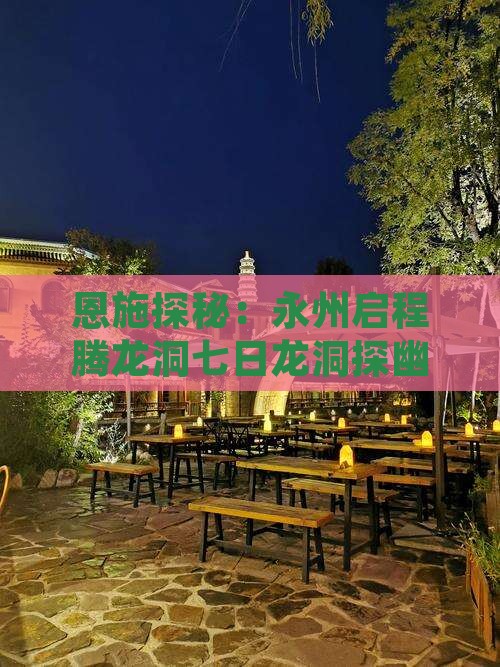 恩施探秘：永州启程腾龙洞七日龙洞探幽之旅