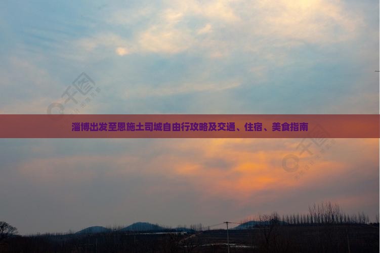 淄博出发至恩施土司城自由行攻略及交通、住宿、美食指南